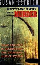 Getting Away With Murder: How Politics Is Destroying the Criminal Justice System