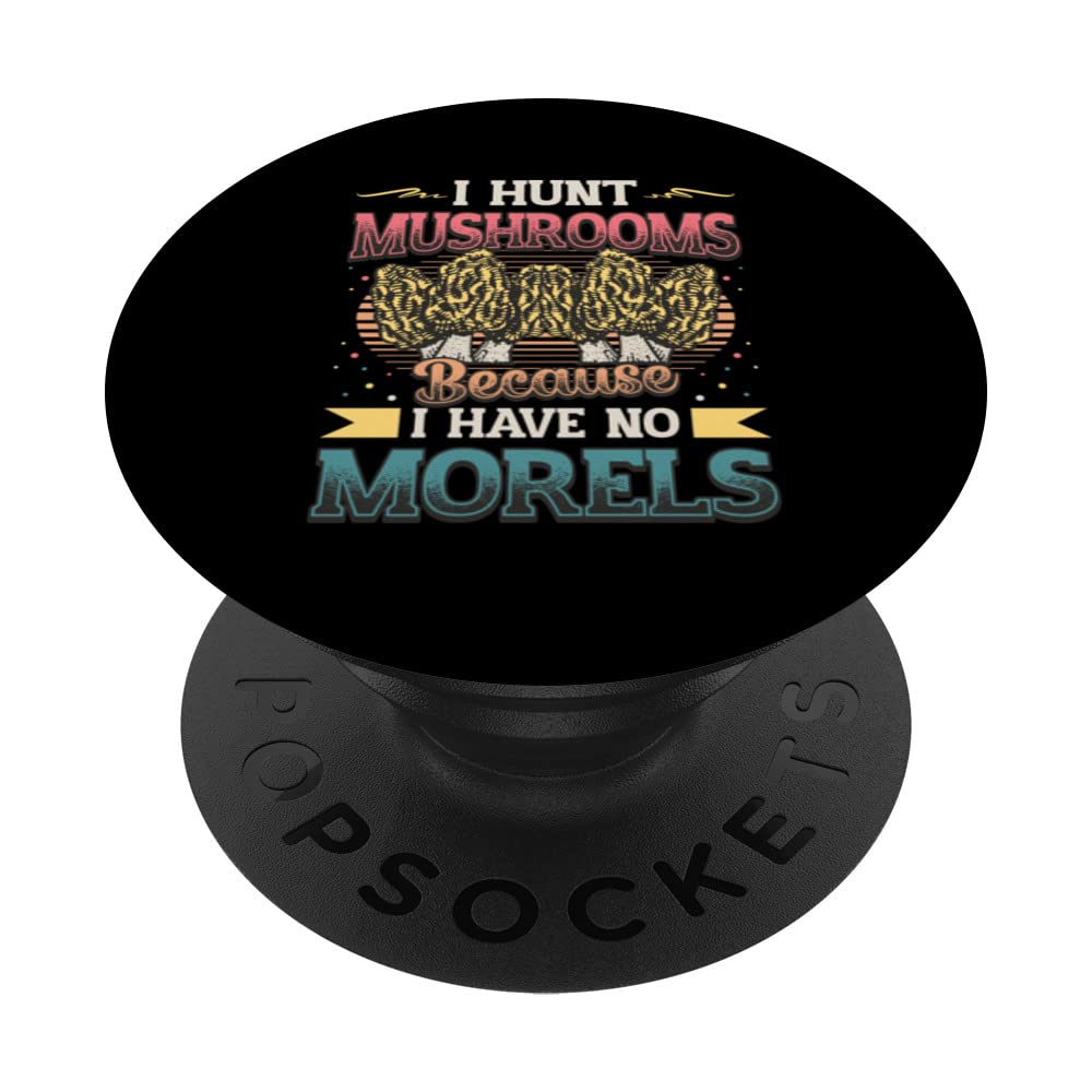 I Hunt Mushrooms Because I Have No Morels - Morel Mushroom PopSockets Swappable PopGrip