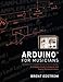 Arduino for Musicians: A Complete Guide to Arduino and Teensy Microcontrollers by Brent Edstrom