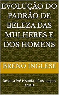 Livro Evolução do Padrão de Beleza das Mulheres e dos Homens: Desde a Pré-História até os tempos atuais (Breno Inglese)