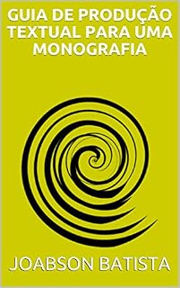 Livro GUIA DE PRODUÇÃO TEXTUAL PARA UMA MONOGRAFIA: Metodologia do Trabalho Acadêmico