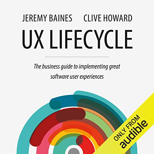 UX Lifecycle: The Business Guide to Implementing Great Software User Experiences by Jeremy Baines