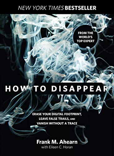 B.O.O.K How to Disappear: Erase Your Digital Footprint, Leave False Trails, And Vanish Without A Trace [W.O.R.D]
