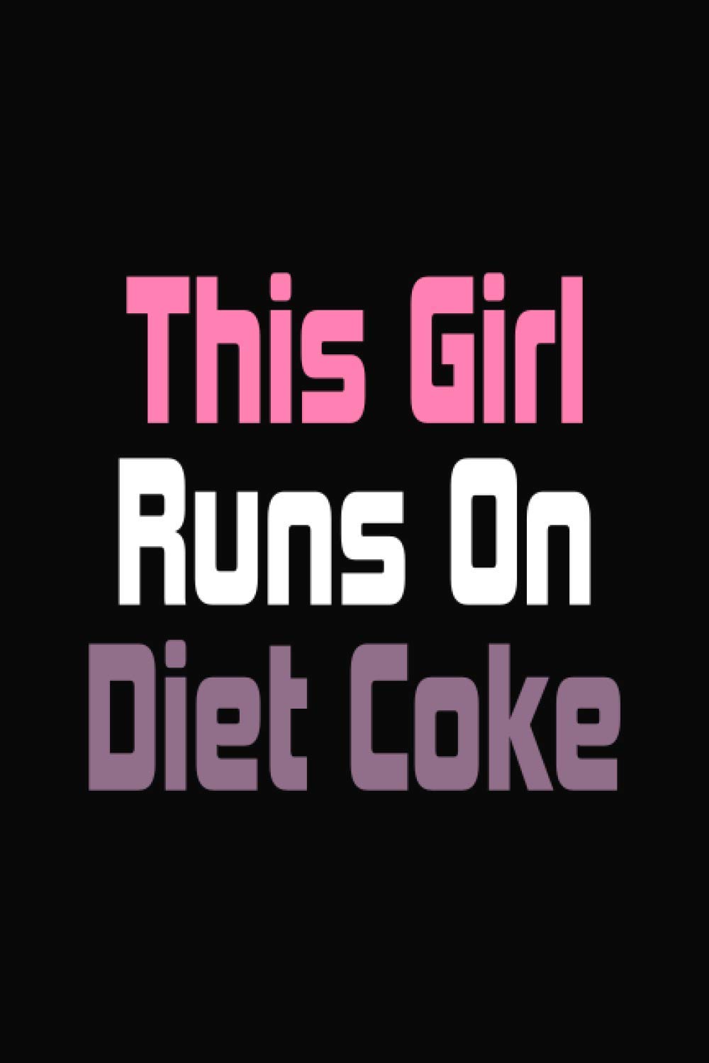 This Girl Runs on Diet Coke: Lined Notebook Journal, Gag Notebook for Girls- 120 Pages 6x9 Inch