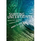 Surfing Uncertainty: Prediction, Action, and the Embodied Mind