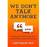 We Don't Talk Anymore: Healing after Parents and Their Adult Children Become Estranged