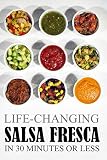 Life-Changing Salsa Fresca: In 30 Minutes Or Less (Grace Légere Cookbooks) Life-Changing Salsa Fresca: In 30 Minutes Or Less (Grace Légere Cookbooks)