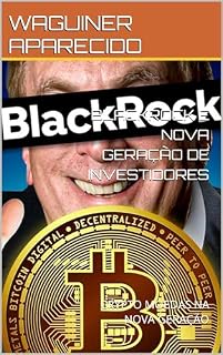 Livro BLACKROCK E NOVA GERAÇÃO DE INVESTIDORES: CRYPTO MOEDAS NA NOVA GERAÇÃO
