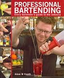 Professional Bartending: Every Bartender's Guide to the Industry by Adam W. Freeth