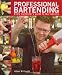 Professional Bartending: Every Bartender's Guide to the Industry by Adam W. Freeth
