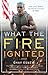 What The Fire Ignited: How Life's Worst Helped Me Achieve My Best by
