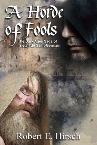 A Horde of Fools: The Dark Ages Saga of Tristan de Saint-Germain (Volume 3) by Robert E. Hirsch