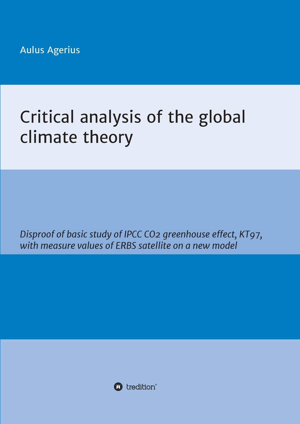 Critical Analysis Of The Global Climate Theory Disproof Of Basic Study Of Ipcc Co2 Greenhouse Effect Kt97 With Measure Values Of Erbs Satellite On A New Model Agerius Aulus Amazon Com Books