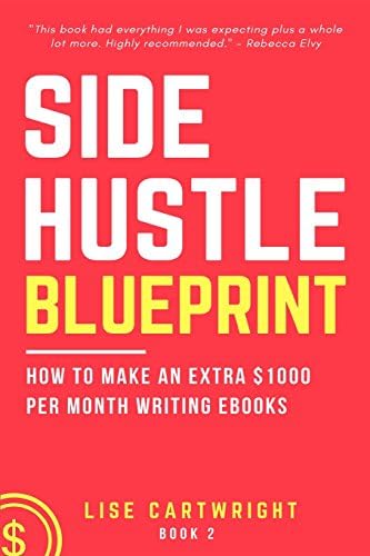 Side Hustle Blueprint: How to Make an Extra $1000 Per Month Writing eBooks!: (Book 2)