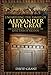 Unearthing the Family of Alexander the Great: The Remarkable Discovery of the Royal Tombs of Macedon by 