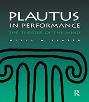 Plautus in Performance: The Theatre of the Mind (Greek and Roman Theatre Archive;)