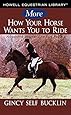More How Your Horse Wants You to Ride: Advanced Basics: The Fun Begins (Howell Equestrian Library)