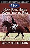 More How Your Horse Wants You to Ride: Advanced Basics: The Fun Begins (Howell Equestrian Library)