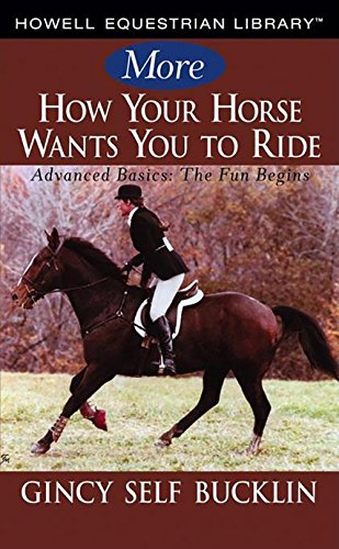 More How Your Horse Wants You to Ride: Advanced Basics, The Fun Begins (Howell Equestrian Library (Hardcover))