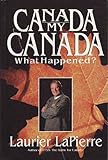 Front cover for the book Canada, My Canada ... What Happened? by Laurier LaPierre