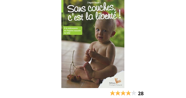 Sans Couches C Est La Liberte A La Redecouverte De L Hygiene Naturelle Du Bebe Bauer Ingrid Souhaite Stephanie Amazon Com Books