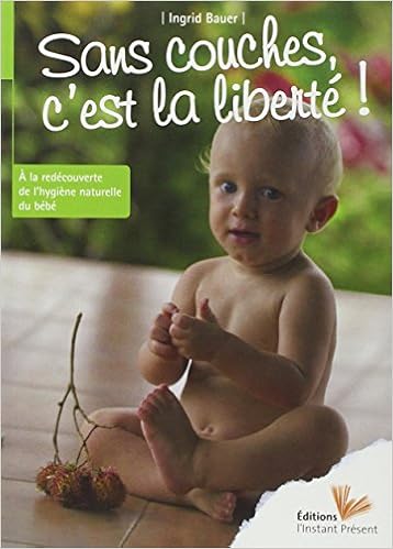 Sans Couches C Est La Liberte A La Redecouverte De L Hygiene Naturelle Du Bebe Bauer Ingrid Souhaite Stephanie Amazon Com Books