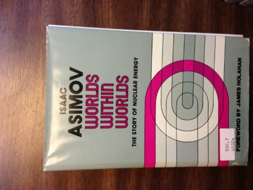 Worlds Within Worlds The Story of Nuclear Energy Asimov, Isaac