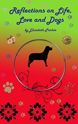 Reflections on Life, Love and Dogs by Elizabeth Parker