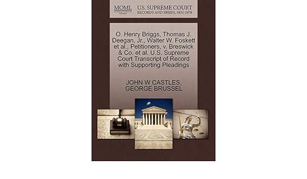 O Henry Briggs Thomas J Deegan Jr Walter W Foskett Et Al Petitioners V Breswick Co Et Al U S Supreme Court Transcript Of Record With Supporting Pleadings Castles John W Brussel