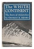 The White Continent: The Story of Antarctica by 