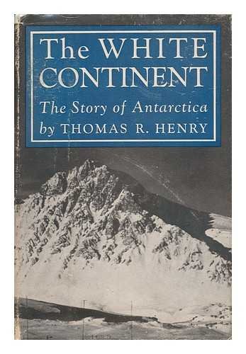 The White Continent: The Story of Antarctica by Thomas R. Henry (Hardcover)