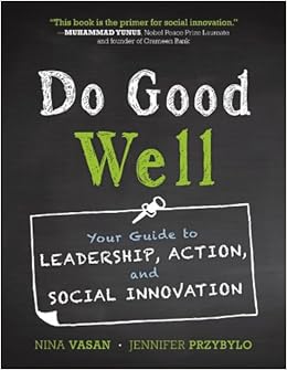 Do Good Well: Your Guide to Leadership, Action, and Social Innovation Do Good Well: Your Guide to Leadership, Action, and Social Innovation