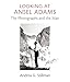 Looking at Ansel Adams: The Photographs and the Man