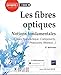 Les fibres optiques : Notions fondamentales (cables, connectique, composants, protocoles, réseaux.. by 