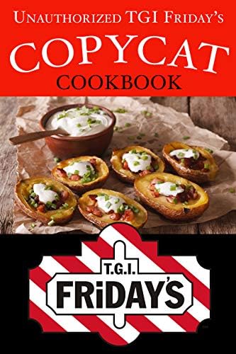 Unauthorized TGI Friday’s Copycat Cookbook