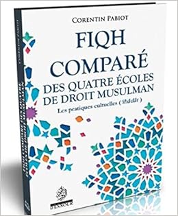 Amazon Fr Fiqh Compare Des Quatre Ecoles De Droit Musulman Les Pratiques Cultuelles Pabiot Corentin Livres