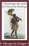 Olympe de Gouges : L'Esclavage des noirs ou l'Heureux Naufrage (French Edition) by Olympe de Gouges