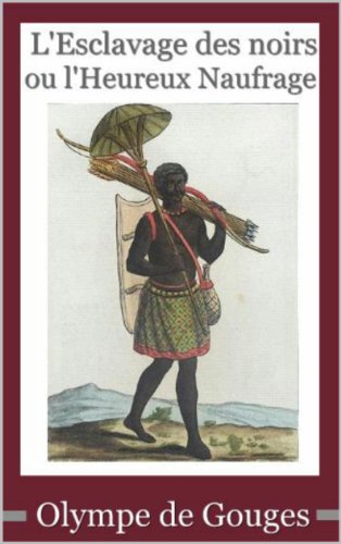 Olympe de Gouges : L'Esclavage des noirs ou l'Heureux Naufrage (French Edition) by Olympe de Gouges