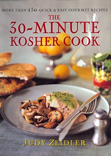 The 30 Minute Kosher Cook: More Than 130 Quick & Easy Gourmet Recipes by Judy Zeidler