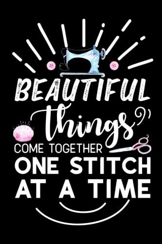 Beautiful Things Come Together One Stitch At a Time: Blank Lined Journal Gift for DIY Sewing