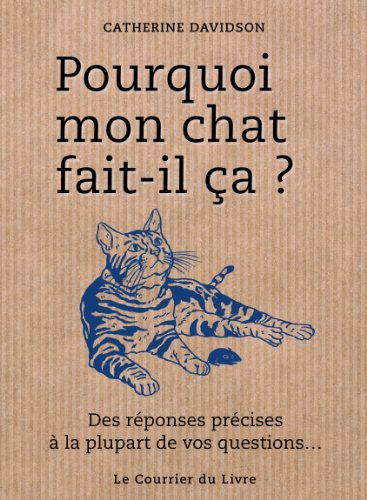Pourquoi mon chat fait-il ça ? : Des réponses précises à la plupart de vos questions... by Catherine Davidson