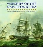 Warships of the Napoleonic Era: Design, Development and Deployment by Robert Gardiner