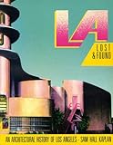Front cover for the book L A Lost and Found: An Architectural History of Los Angeles by Sam Hall Kaplan