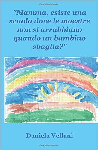 Daniela Vellani - Mamma, esiste una scuola dove le maestre non si arrabbiano quando un bambino sbaglia (2012)