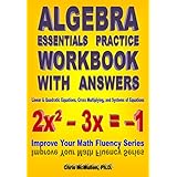 Algebra Essentials Practice Workbook with Answers: Linear &amp; Quadratic Equations, Cross Multiplying, and Systems of Equations (Improve Your Math Fluency Series 12)