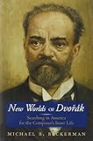 New Worlds of Dvorak: Searching in America for the Composer's Inner Life by Michael B. Beckerman, Michael, B. Beckerman