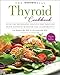 The Essential Thyroid Cookbook: Over 100 Nourishing Recipes for Thriving with Hypothyroidism and Hashimoto's by Lisa Markley MS RDN, Jill Grunewald HNC