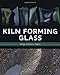 Kiln Forming Glass by