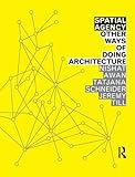 Spatial Agency: Other Ways of Doing Architecture by Nishat Awan, Tatjana Schneider
