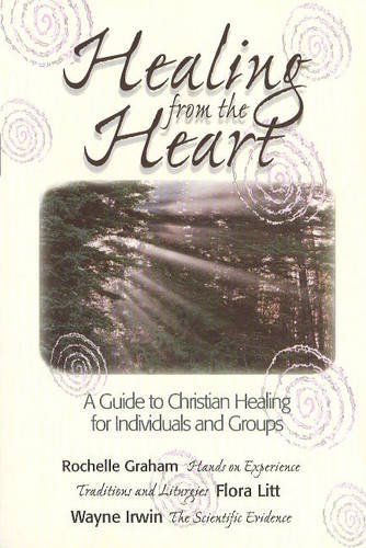 Healing from the Heart: A Guide to Christian Healing for Individuals and Groups by Rochelle Graham, Flora Litt